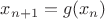 $x_{n+1}= g(x_n)$