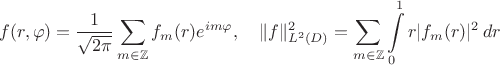 $$
f(r,\varphi)=\frac{1}{\sqrt{2\pi}}\sum\limits_{m\in\mathbb Z}f_m(r)e^{i m \varphi},\quad \|f\|_{L^2(D)}^2=\sum\limits_{m\in \mathbb Z}\int\limits_0^1 r |f_m(r)|^2\,dr
$$