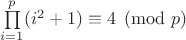 $\prod\limits_{i=1}^{p}(i^2+1)\equiv 4\pmod p$