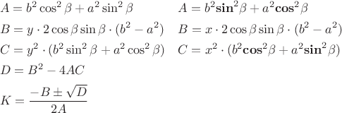$$
\begin{align}
&A=b^2\cos^2\beta+a^2\sin^2\beta                 &&A=b^2\boldsymbol{\sin}^2\beta+a^2\boldsymbol{\cos}^2\beta\\
&B=y\cdot2\cos\beta\sin\beta\cdot(b^2-a^2)     &&B=x\cdot2\cos\beta\sin\beta\cdot(b^2-a^2)\\
&C=y^2\cdot(b^2\sin^2\beta+a^2\cos^2\beta) &&C=x^2\cdot(b^2\boldsymbol{\cos}^2\beta+a^2\boldsymbol{\sin}^2\beta)\\
&D=B^2-4AC\\
&K=\dfrac{-B\pm\sqrt{D}}{2A}
\end{align}
$$