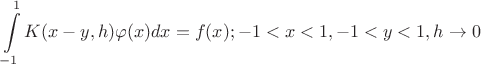 \[\int\limits_{ - 1}^1 {K(x - y,h)\varphi (x)dx = f(x)} ; - 1 < x < 1, - 1 < y < 1,h \to 0\]