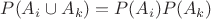 $P(A_i\cup A_k)=P(A_i)P(A_k)$