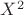 $ X^2 $