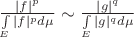 $\frac{|f|^p }{\int\limits_E|f|^p d\mu} \sim  \frac{|g|^q }{\int\limits_E|g|^q d\mu}
 $