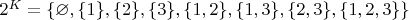 $2^K = \{\varnothing, \{1\}, \{2\}, \{3\}, \{1,2\}, \{1,3\}, \{2,3\}, \{1,2,3\}\}$