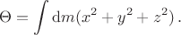 $$\Theta=\int {\rm d}m (x^2+y^2+z^2)\,.$$
