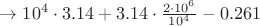 $\rightarrow 10^4\cdot 3.14 + 3.14 \cdot \frac {2\cdot10^6}{10^4} - 0.261$ $\rightarrow 10^4\cdot 3.14 + 3.14 \cdot \frac {2\cdot10^6}{10^4} - 0.261$