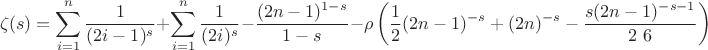 $$
\zeta (s)=\sum _{i=1}^n \frac{1}{(2 i-1)^s}+\sum _{i=1}^n \frac{1}{(2 i)^s}-\frac{(2 n-1)^{1-s}}{1-s}-\rho \left(\frac{1}{2} (2 n-1)^{-s}+(2 n)^{-s}-\frac{s (2 n-1)^{-s-1}}{2\ 6}\right)
$$