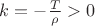 $k=-\frac T\rho>0$
