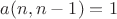 $a(n,n-1)=1$