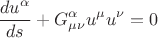 $$\frac {du^\alpha} {ds} + G^\alpha_{\mu \nu} u^\mu u^\nu = 0 $$