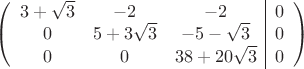 $$\left(\begin{array}{ccc|c}
3+\sqrt 3 & -2 & -2&0\\ 
 0 & 5+3\sqrt 3& -5-\sqrt 3&0\\ 
 0 & 0 & 38+20\sqrt 3&0\\
\end{array}\right)$$