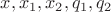 $x,x_1,x_2,q_1,q_2$