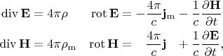 $$\begin{aligned}\operatorname{div}\mathbf{E}&=4\pi\rho & \operatorname{rot}\mathbf{E}&=-\dfrac{4\pi}{c}\mathbf{j}_\mathrm{m}-\dfrac{1}{c}\dfrac{\partial\mathbf{H}}{\partial t} \\\operatorname{div}\mathbf{H}&=4\pi\rho_\mathrm{m} & \operatorname{rot}\mathbf{H}&=\hphantom{-}\dfrac{4\pi}{c}\mathbf{j}_{\hphantom{\mathrm{m}}}+\dfrac{1}{c}\dfrac{\partial\mathbf{E}}{\partial t}, \\\end{aligned}$$