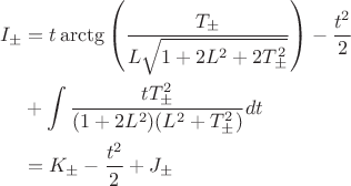 $$\begin{aligned}I_\pm&=t\arctg\left(\frac{T_\pm}{L\sqrt{1+2L^2+2T_\pm^2}}\right)-\frac{t^2}{2}\\&+\int\frac{tT_\pm^2}{(1+2L^2)(L^2+T_\pm^2)}dt\\&=K_\pm-\frac{t^2}{2}+J_\pm\end{aligned}$$