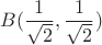 $$B(\frac {1} {\sqrt {2}}, \frac {1}{\sqrt {2}})$$
