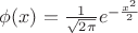 $\phi(x)=\frac 1{\sqrt{2\pi}}e^{-\frac{x^2}{2}}$