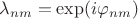 $\lambda_{nm} = \exp(i \varphi_{nm})$