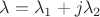 $\lambda=\lambda_1+j\lambda_2$