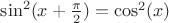 $\sin^2(x+ \frac{\pi}{2}) = \cos^2(x )$