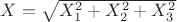 $X = \sqrt{X_1^2+X_2^2+X_3^2}$