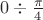 $0 \div \frac{\pi }{4}$