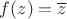 $f(z)=\overline z$