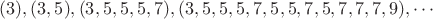 $$(3), (3, 5), (3, 5, 5, 5, 7), (3, 5, 5, 5, 7, 5, 5, 7, 5, 7, 7, 7, 9), \cdots$$