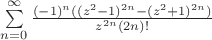 $\sum\limits_{n=0}^{\infty} \frac{(-1)^n ((z^2-1)^{2n} - (z^2+1)^{2n}) }{ z^{2n}(2n)! }$
