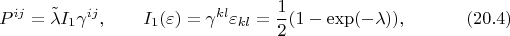 $$
P^{ij}=\tilde \lambda{I_1}\gamma^{ij},\qquad I_1(\varepsilon)=
\gamma^{kl}\varepsilon_{kl}=\frac{1}{2}(1-\exp(-\lambda)), %(125)(109)
\eqno(20.4)
$$