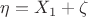 $\eta=X_1+\zeta$