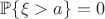 $\mathbb P\{\xi>a\}=0$