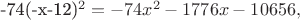-74(-x-12)^2 = -74x^2 - 1776x - 10656,