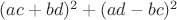 $(ac+bd)^2+(ad-bc)^2$