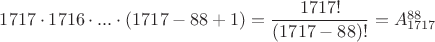 $1717\cdot 1716\cdot ...\cdot (1717-88+1)=\dfrac{1717!}{(1717-88)!}=A_{1717}^{88}$ $1717\cdot 1716\cdot ...\cdot (1717-88+1)=\dfrac{1717!}{(1717-88)!}=A_{1717}^{88}$