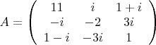 $A=\left(\begin{array}{ccc}
{1}1& i& 1+i\\
-i& -2& 3i\\
1-i& -3i&  1\end{array}
\right)