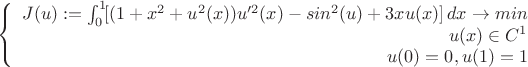 $$
\left\{
\begin{array}{rcl}
J(u):=\int_0^1 \! [(1+x^2+u^2(x))u'^2(x)-sin^2(u)+3xu(x)] \, dx\to min\\
u(x)\in{C^1}\\
u(0)=0,u(1)=1\\
\end{array}
\right.
$$