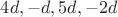 $4d, -d, 5d, -2d$ $4d, -d, 5d, -2d$