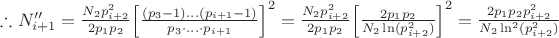 $
\therefore N''_{i+1} = \tfrac {N_2p_{i+2}^2}{2p_1p_2} \Big[\tfrac{(p_{3}-1)...(p_{i+1}-1)}{p_{3}\cdot...\cdot p_{i+1}}\Big]^2
=\tfrac {N_2p_{i+2}^2}{2p_1p_2} \Big[   \tfrac{2p_1 p_2}{N_2 \ln (p_{i+2}^2)}  \Big]^2
=\tfrac{2p_1 p_2p_{i+2}^2}{N_2\ln^2 (p_{i+2}^2) }