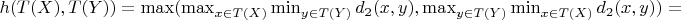 $h(T(X), T(Y)) = \max (\max_{x\in T(X)} \min_{y \in T(Y)} d_2(x, y), \max_{y\in T(Y)} \min_{x \in T(X)} d_2(x, y))=$