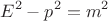$$E^2-p^2 = m^2$$