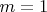 $ m =1$