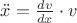 $\ddot{x} = \frac{dv}{dx}\cdot v$