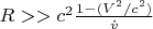 $R >> c^2 \frac {1 - (V^2/c^2)} {\dot v}$