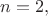 $ n=2, $