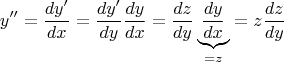 $$y''=\frac {dy'} {dx}=\frac {dy'} {dy}\frac {dy} {dx} = \frac {dz} {dy}\underbrace{\frac {dy} {dx}}_{=z} = z\frac {dz} {dy}$$