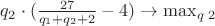 $q_2\cdot(\frac{27}{q_1+q_2+2}-4)\to \max_q_2$