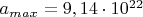 ${a_{max}} = 9,14 \cdot 10^{22}$