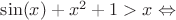 $\sin(x) + x^2 + 1 > x \Leftrightarrow$