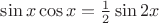 $\sin x\cos x=\frac{1}{2}\sin 2x$